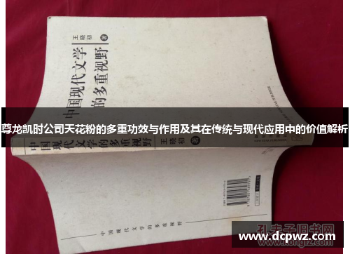 尊龙凯时公司天花粉的多重功效与作用及其在传统与现代应用中的价值解析